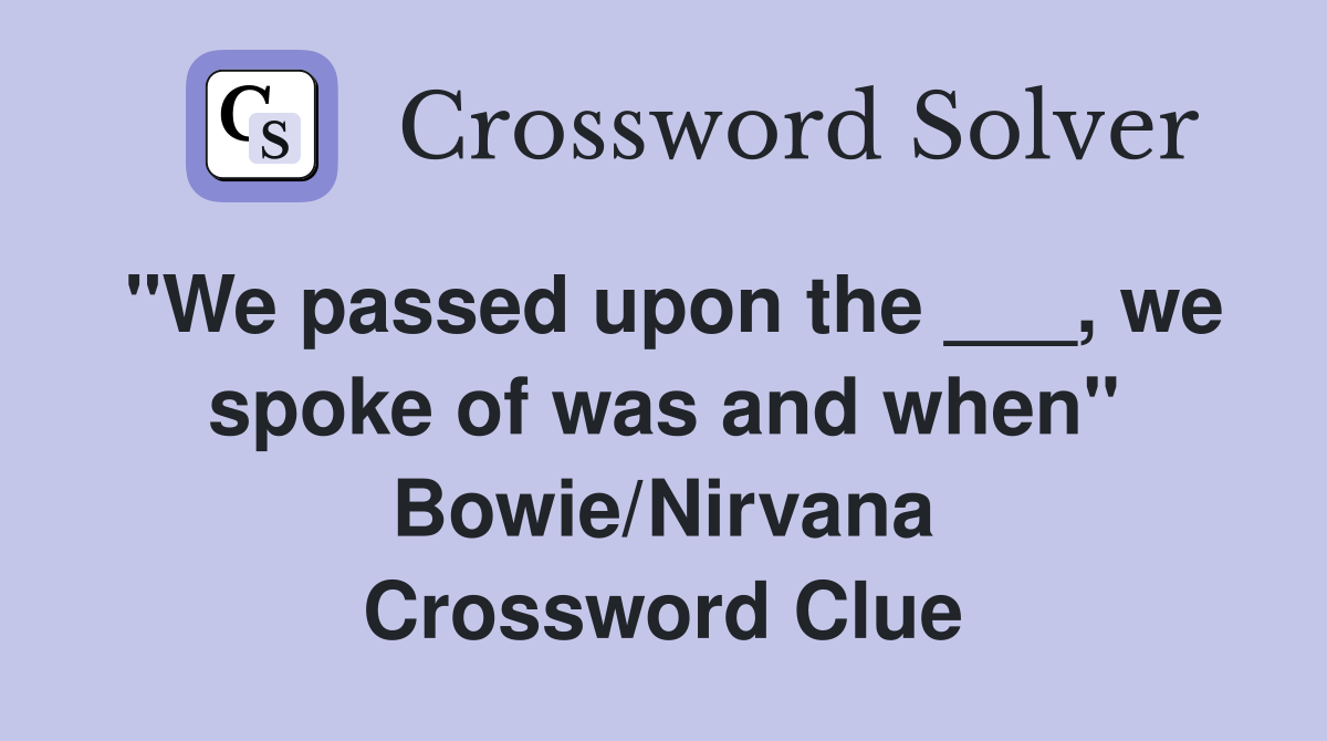 "We passed upon the ___, we spoke of was and when" Bowie/Nirvana